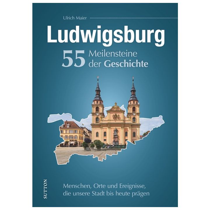 Ludwigsburg. 55 Meilensteine der Geschichte