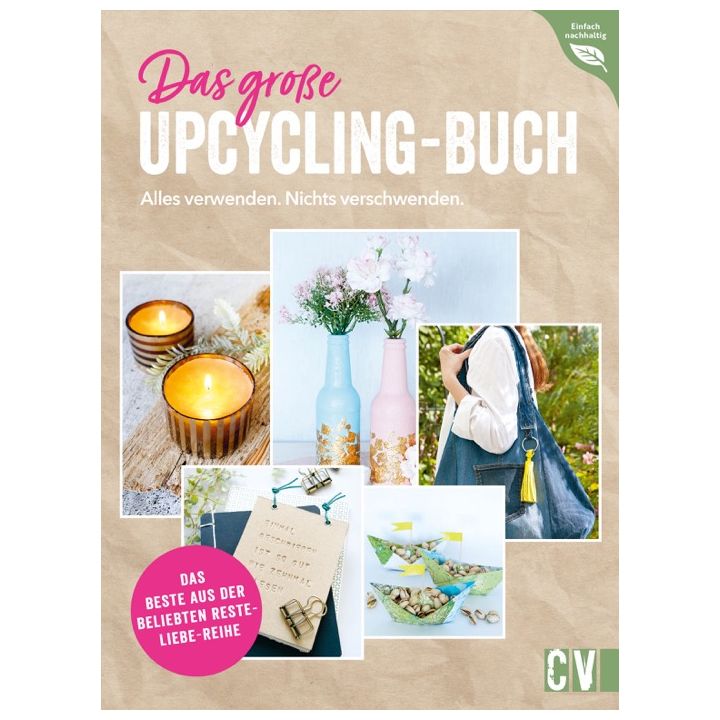 Das gro&szlig;e Upcycling-Buch - Alles verwenden. Nichts verschwenden.