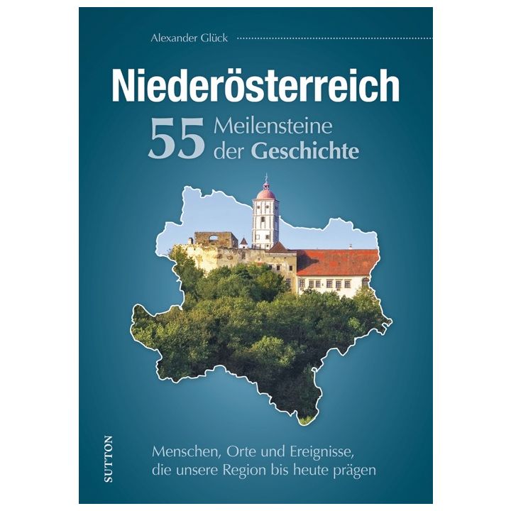 Niederösterreich. 55 Meilensteine der Geschichte