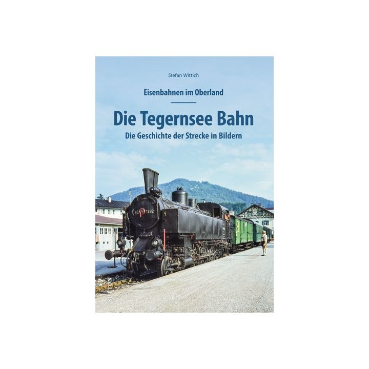 Eisenbahnen im Oberland: Die Tegernsee Bahn
