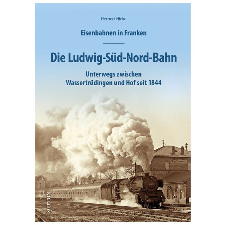 Eisenbahnen in Franken: Die Ludwig-S&uuml;d-Nord-Bahn