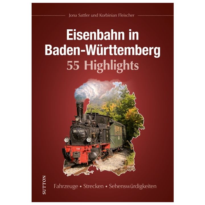 Eisenbahn in Baden-W&uuml;rttemberg. 55 Highlights