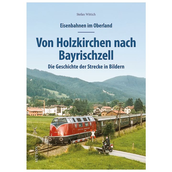 Eisenbahnen im Oberland: Von Holzkirchen nach Bayrischzell
