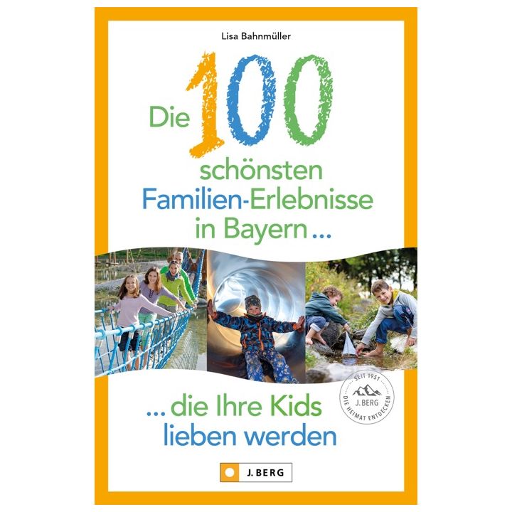 Die 100 sch&ouml;nsten Familien-Erlebnisse in Bayern ... die Ihre Kids lieben werden