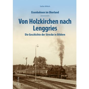 Eisenbahnen im Oberland: Von Holzkirchen nach Lenggries