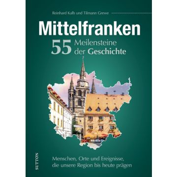 Mittelfranken. 55 Meilensteine der Geschichte