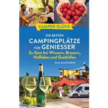 Camperglück Die besten Campingplätze für Genießer Zu Gast bei Winzern, Brauern, Hofläden und Gasthöfen