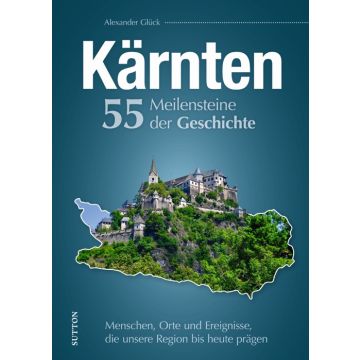 Kärnten. 55 Meilensteine der Geschichte