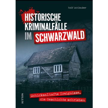 Historische Kriminalfälle im Schwarzwald