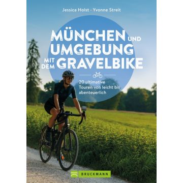 München und Umgebung mit dem Gravelbike 20 ultimative Touren von leicht bis abenteuerlich
