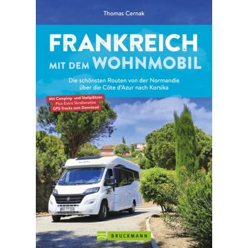 Frankreich mit dem Wohnmobil Die schönsten Routen von der Normandie über die Côte d’Azur nach Korsika